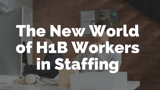 The new world of H1B workers in staffing