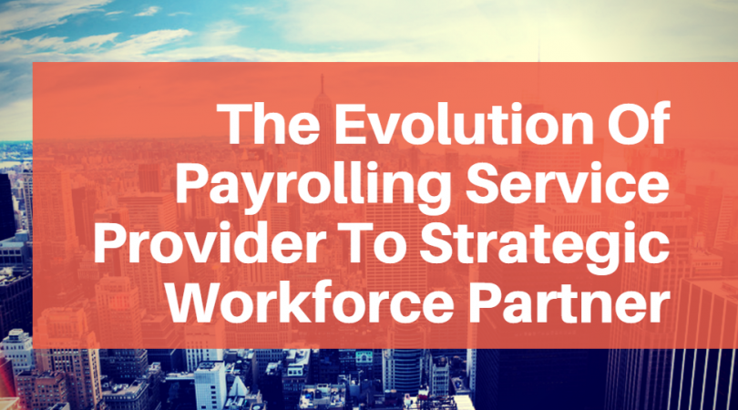 The Evolution Of Payrolling Service Provider To Strategic Workforce Partner